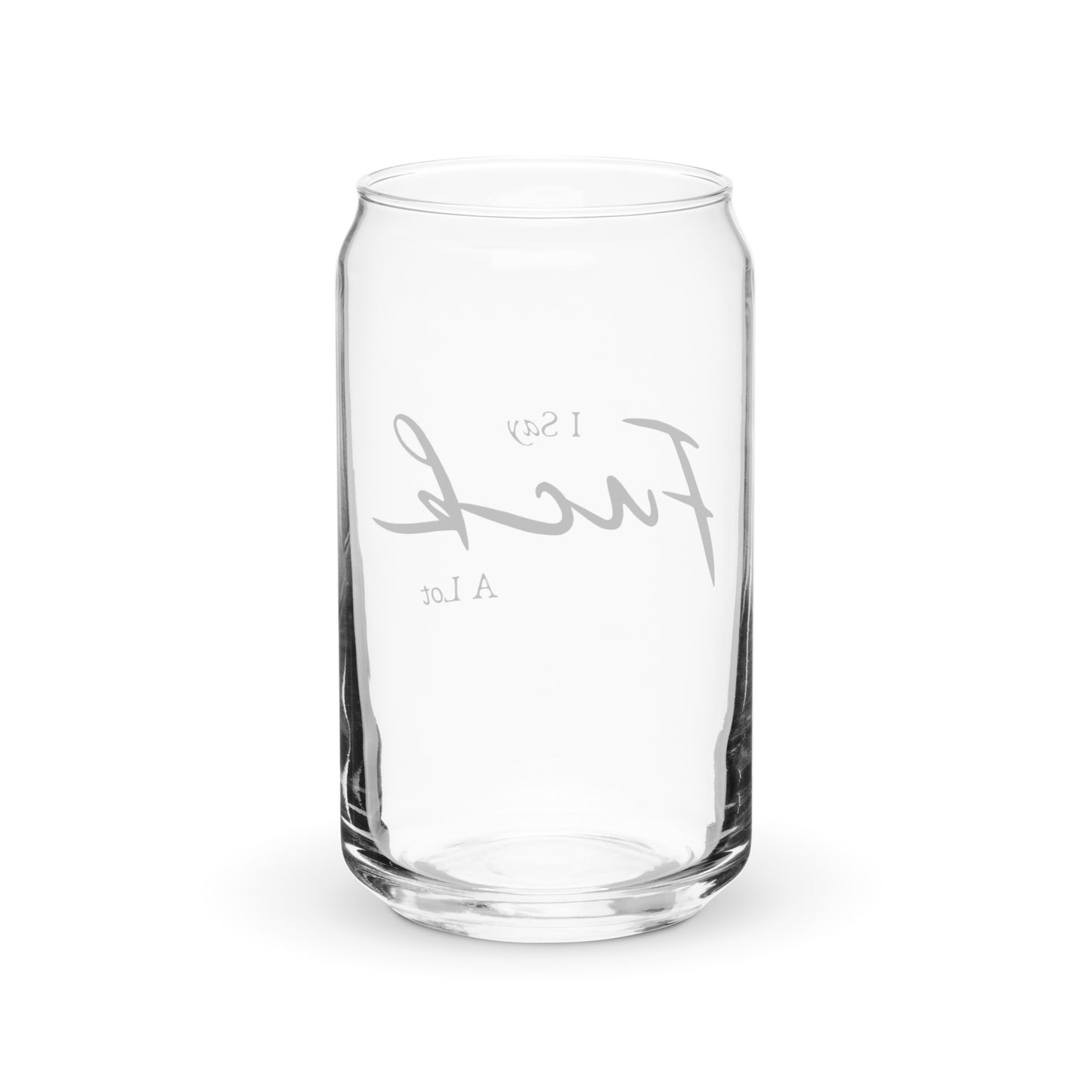 I say Fuck a lot - Can-shaped glass
