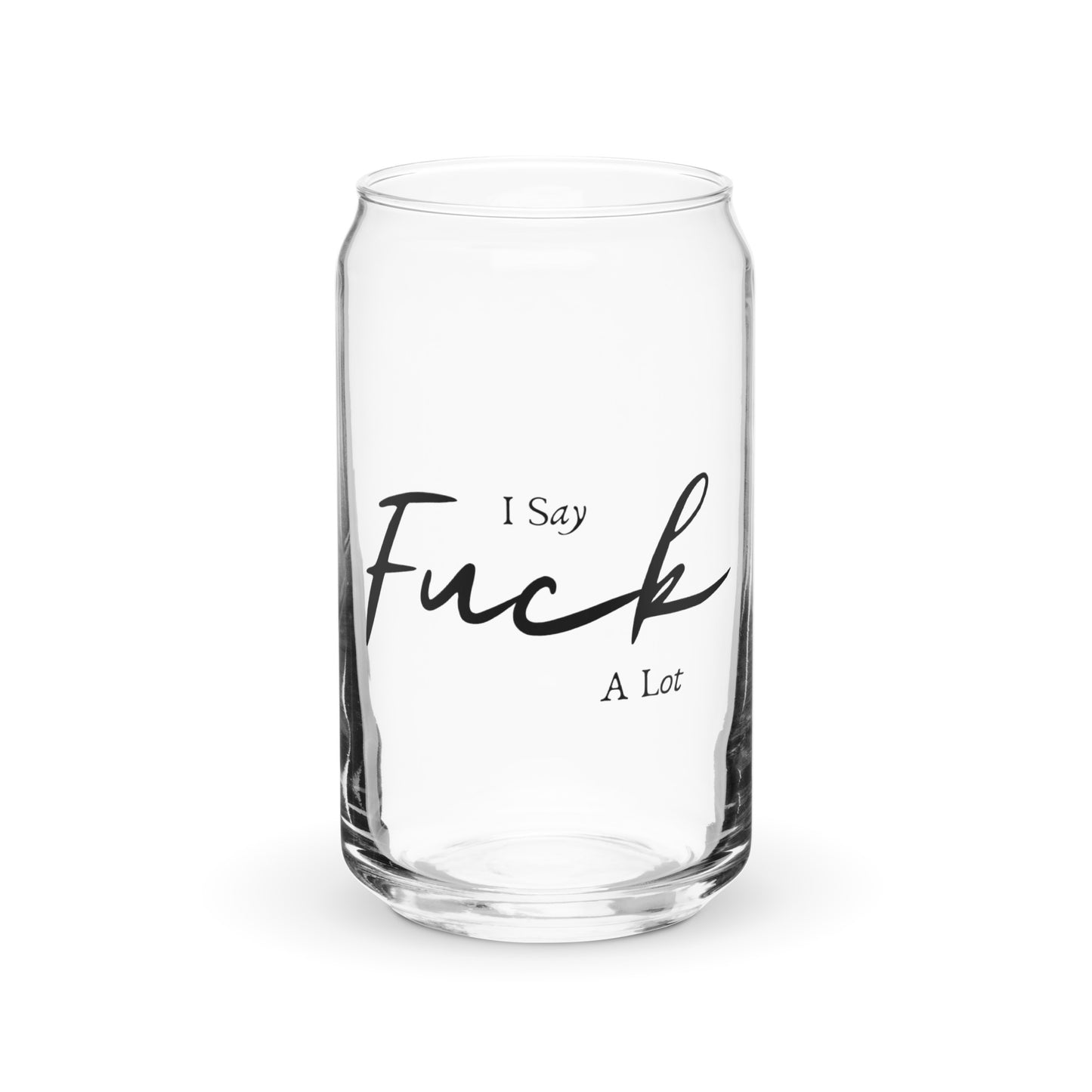 I say Fuck a lot - Can-shaped glass