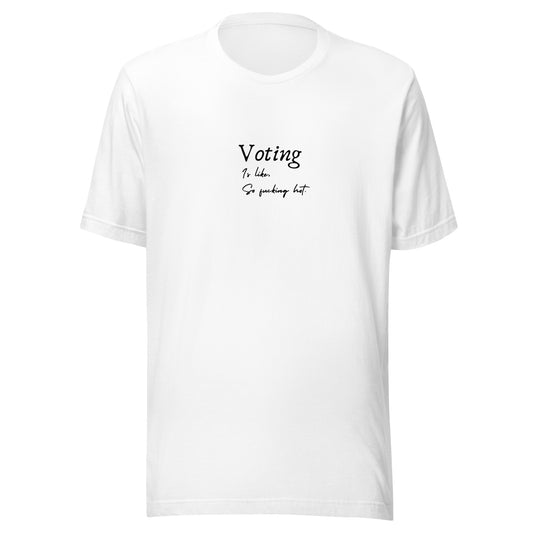 Voting is like, So Fucking Hot - Unisex t-shirt