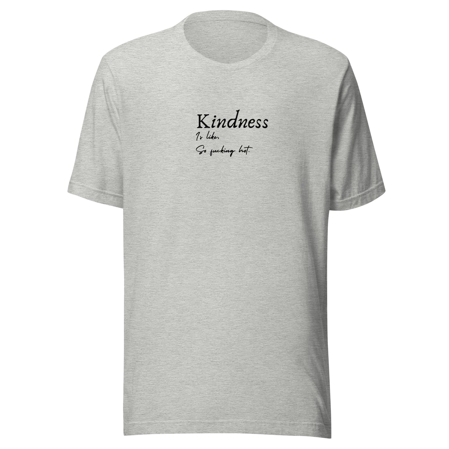 Kindness is like, So Fucking Hot - Unisex t-shirt