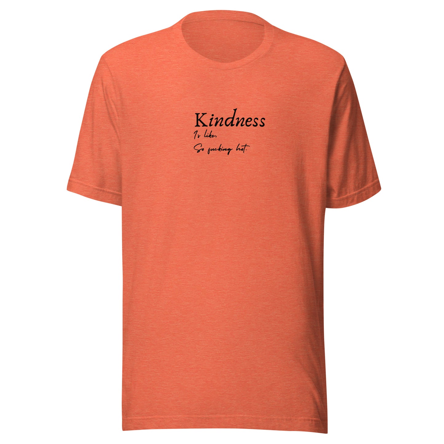 Kindness is like, So Fucking Hot - Unisex t-shirt