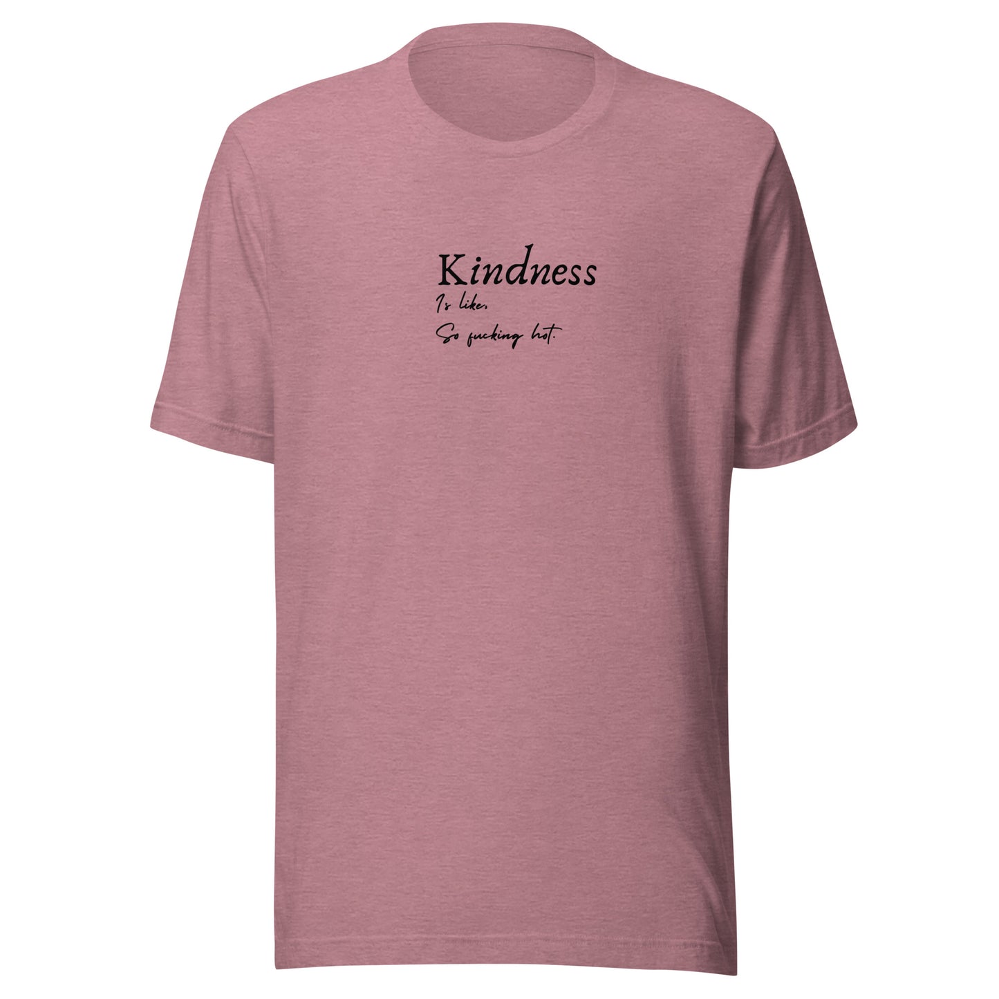 Kindness is like, So Fucking Hot - Unisex t-shirt