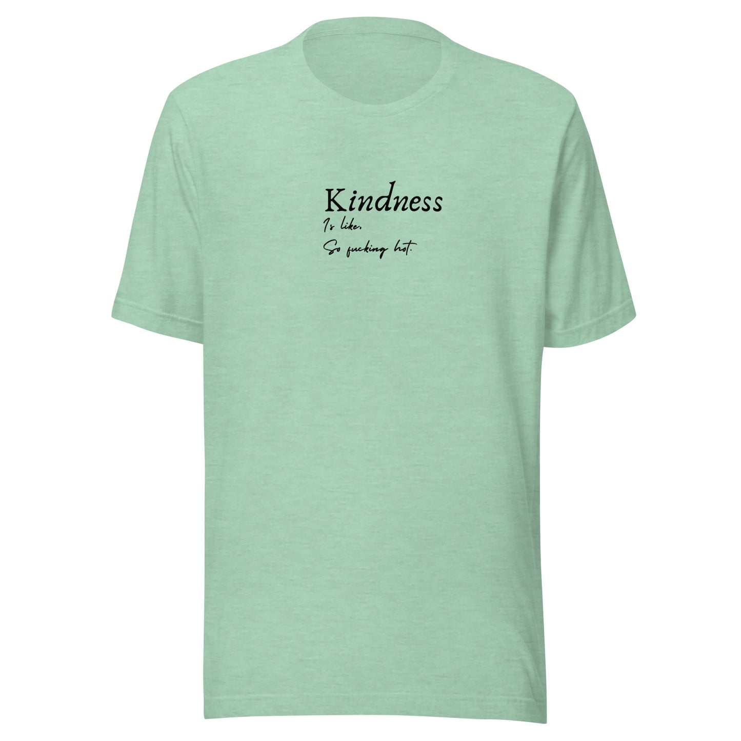 Kindness is like, So Fucking Hot - Unisex t-shirt