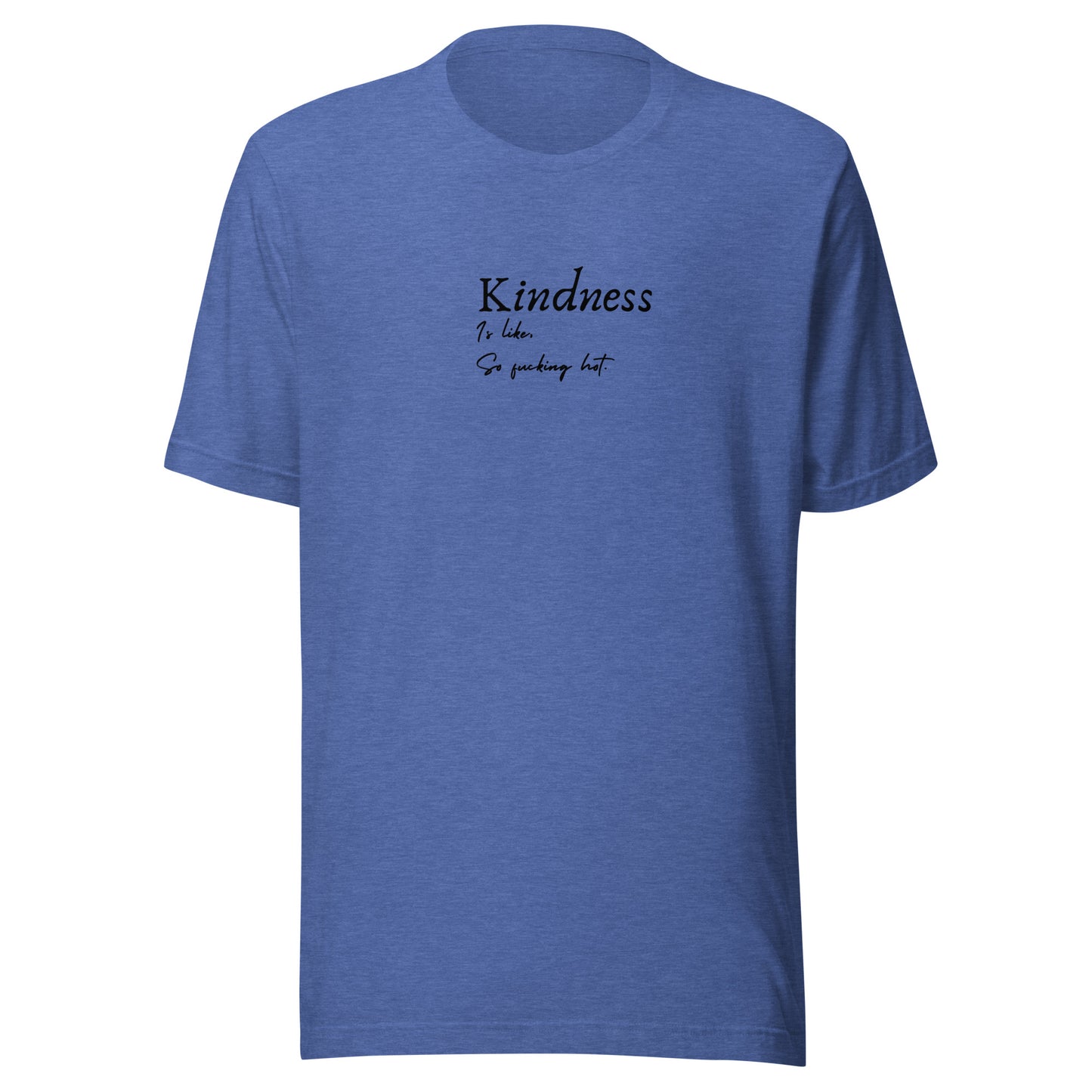 Kindness is like, So Fucking Hot - Unisex t-shirt