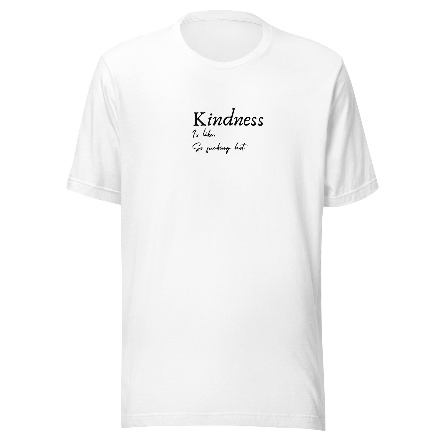 Kindness is like, So Fucking Hot - Unisex t-shirt